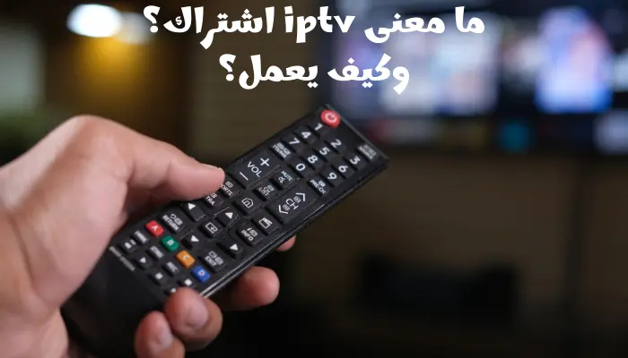 ما معنى iptv اشتراك وكيف يختلف عن التلفزيون التقليدي